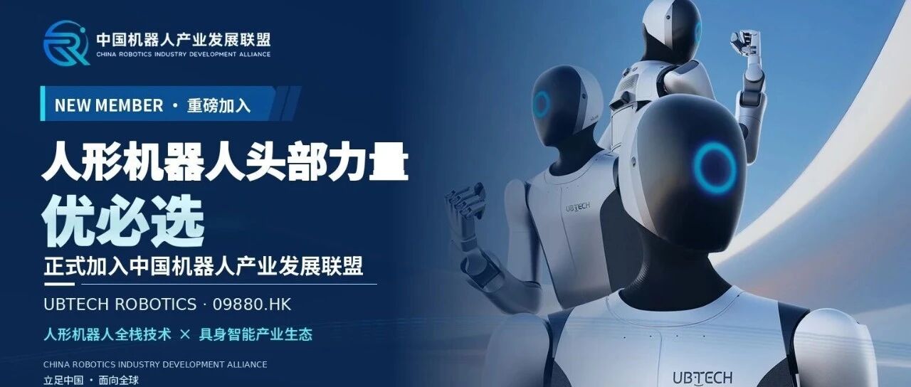 重磅加入|“人形机器人第一股”优必选(09880.HK)正式加入中国机器人产业发展联盟